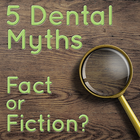 5 Common Dental Myths: Fact or Fiction?