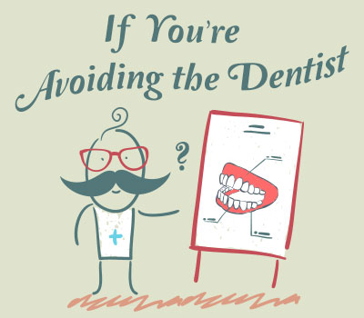 Have You Been Avoiding the Dentist?