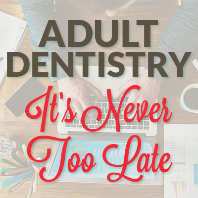 Adult Dentistry: It’s Never Too Late for Dental Care